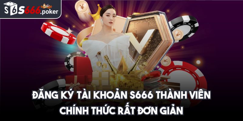 Đăng ký tài khoản S666 thành viên chính thức rất đơn giản