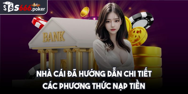 Nhà cái đã hướng dẫn chi tiết các phương thức nạp tiền