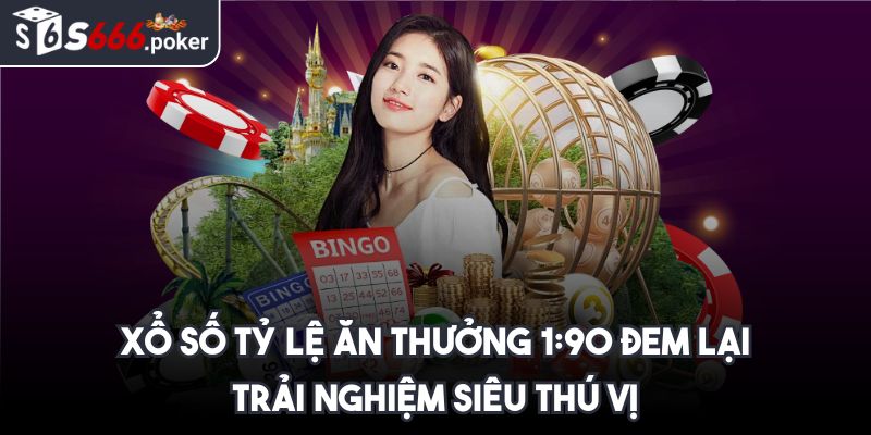 Xổ số tỷ lệ ăn thưởng 1:90 đem lại trải nghiệm siêu thú vị